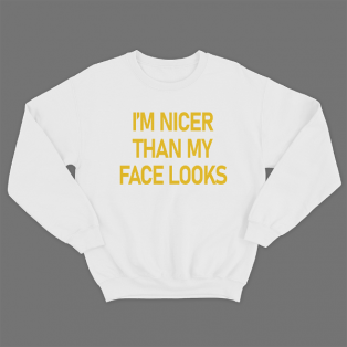 Прикольный свитшот с принтом "I'm nicer than my face looks"